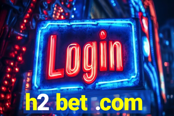 h2 bet .com